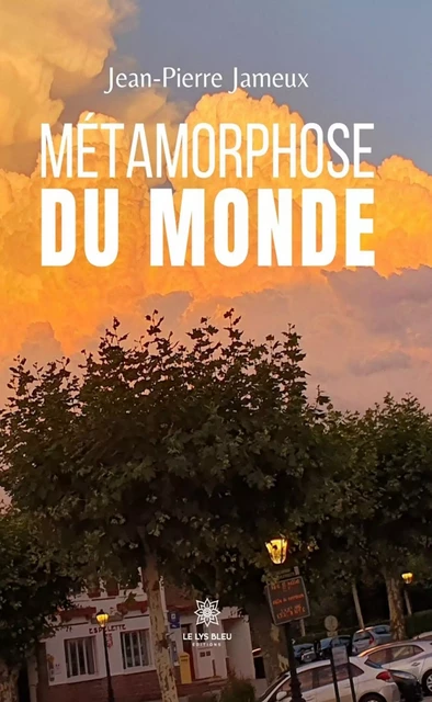 Métamorphose du monde - Jean-Pierre Jameux - Le Lys Bleu Éditions