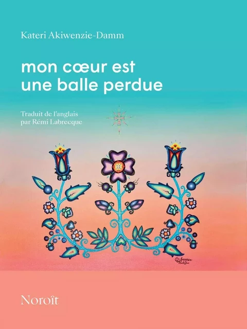 Mon coeur est une balle perdue - Kateri Akiwenzie-Damm, Rémi Labrecque - Éditions du Noroît