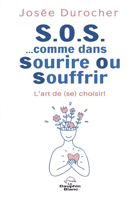 S.O.S. …comme dans Sourire Ou Souffrir - Josée Durocher - Dauphin Blanc