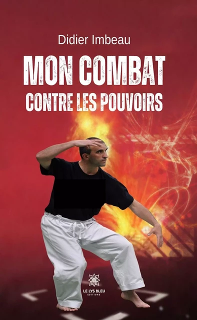 Mon combat contre les pouvoirs - Didier Imbeau - Le Lys Bleu Éditions