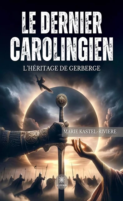 Le dernier Carolingien - Marie Kastel-Riviere - Le Lys Bleu Éditions