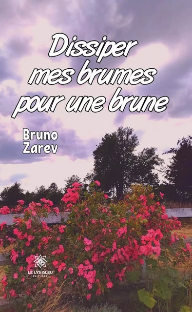 Dissiper mes brumes pour une brune - Bruno Zarev - Le Lys Bleu Éditions