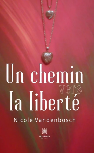 Un chemin vers la liberté - Nicole Vandenbosch - Le Lys Bleu Éditions