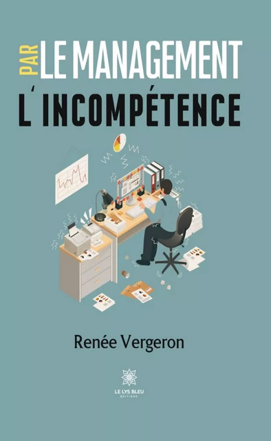 Le management par l’incompétence - Renée Vergeron - Le Lys Bleu Éditions