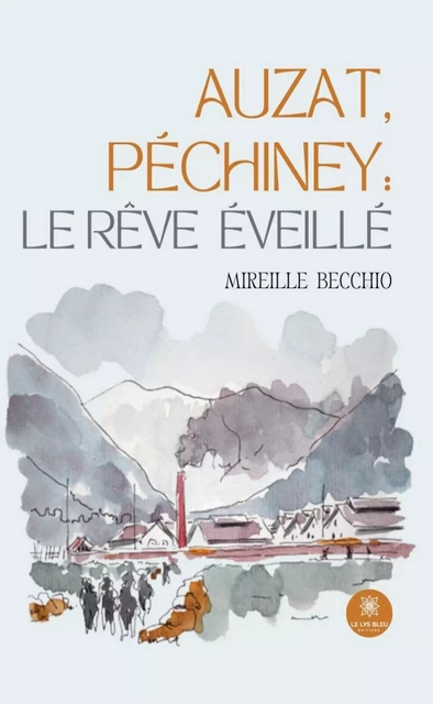 Auzat, Péchiney : le rêve éveillé - Mireille Becchio - Le Lys Bleu Éditions