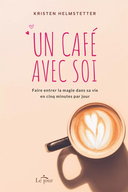 Un café avec soi - Kristen Helmstetter - Le Jour