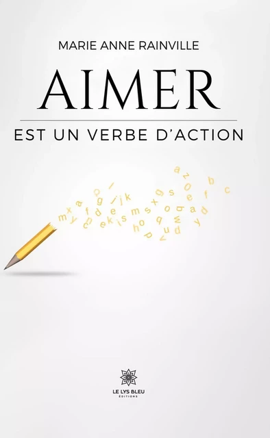 Aimer est un verbe d’action - Marie Anne Rainville - Le Lys Bleu Éditions