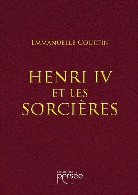 Henri IV et les sorcières - Emmanuelle Courtin - Éditions Persée