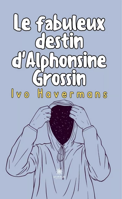 Le fabuleux destin d'Alphonsine Grossin - Ivo Havermans - Le Lys Bleu Éditions