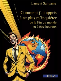 Comment j'ai appris à ne plus m'inquiéter de la Fin du monde et à être heureux.