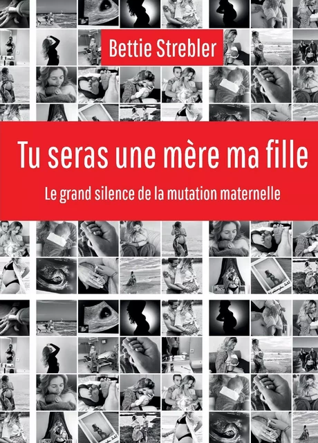 Tu seras une mère ma fille - Bettie Strebler - Librinova