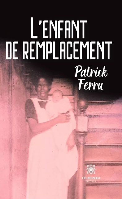 L’enfant de remplacement - Patrick Ferru - Le Lys Bleu Éditions