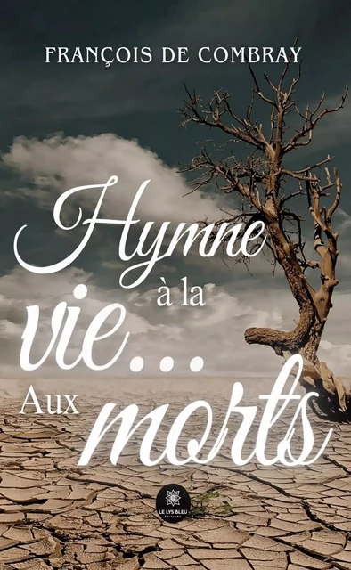 Hymne à la vie… Aux morts - François de Combray - Le Lys Bleu Éditions