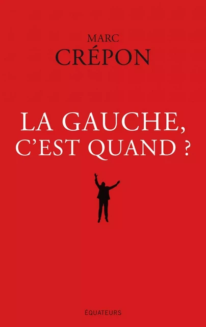 La Gauche, c'est quand ? - Marc Crépon - Éditions des Équateurs