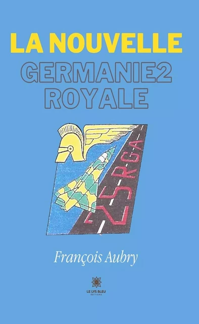 La nouvelle Germanie2 royale - François Aubry - Le Lys Bleu Éditions