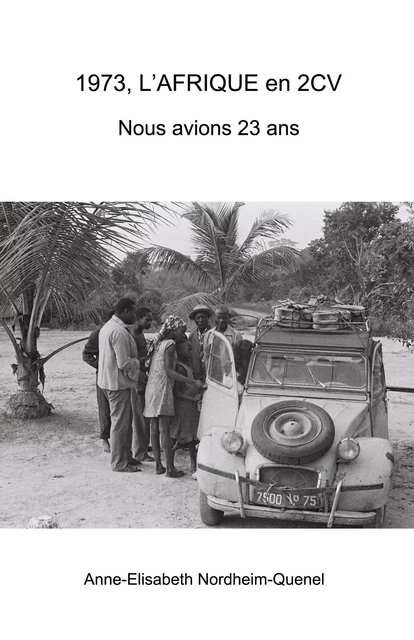 1973, L'AFRIQUE en 2CV  Nous avions 23 ans - Anne-Elisabeth NORDHEIM-QUENEL - Librinova