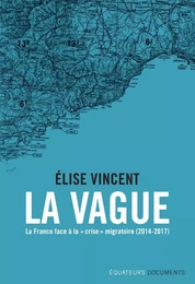 La Vague. La France face à la "crise" migratoire (2014-2017)