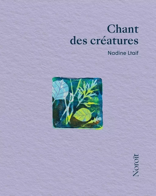 Chant des créatures - Nadine Ltaif - Éditions du Noroît