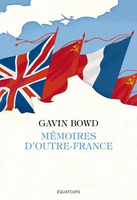 Mémoires d'Outre-France - Gavin Bowd - Éditions des Équateurs