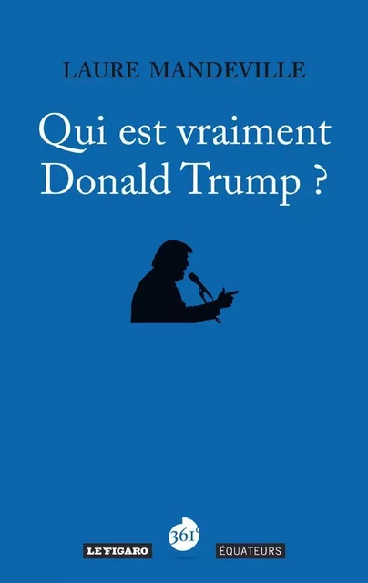 Qui est vraiment Donald Trump ? - Laure Mandeville - Éditions des Équateurs