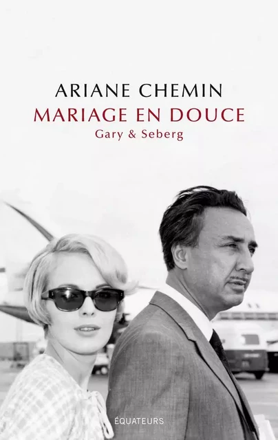 Mariage en douce. Gary et Seberg - Ariane Chemin - Éditions des Équateurs