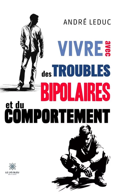 Vivre avec des troubles bipolaires et du comportement - André Leduc - Le Lys Bleu Éditions