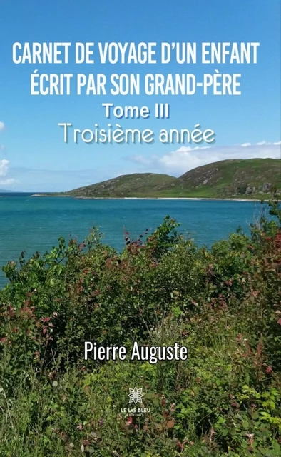 Carnet de voyage d’un enfant écrit par son grand-père - Tome 3 - Pierre Auguste - Le Lys Bleu Éditions