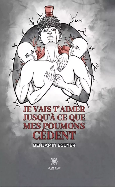 Je vais t’aimer jusqu’à ce que mes poumons cèdent - Benjamin Ecuyer - Le Lys Bleu Éditions