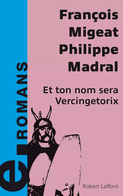 Et ton nom sera Vercingétorix - François Migeat, Philippe Madral - Groupe Robert Laffont