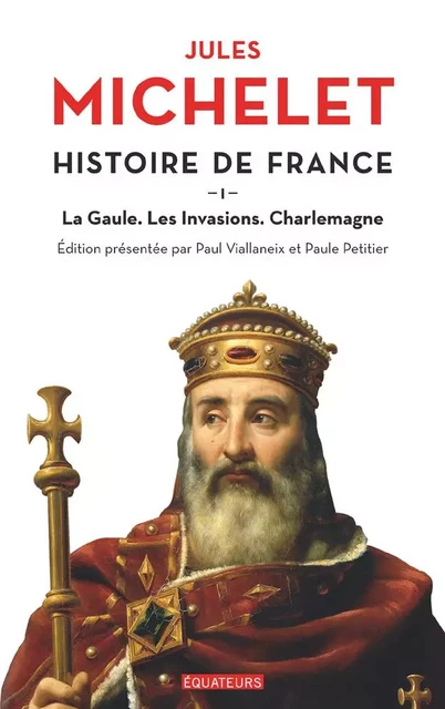 Histoire de France (Tome 1) - La Gaule, les invasions, Charlemagne - Jules Michelet - Éditions des Équateurs