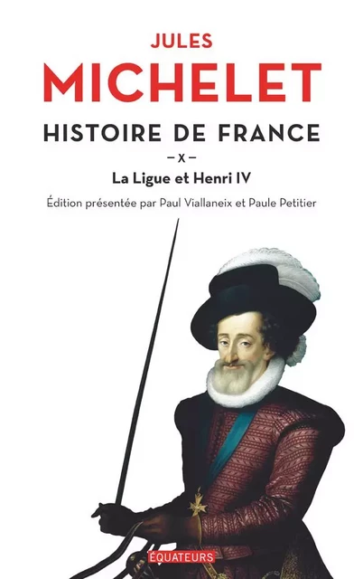 Histoire de France (Tome 10) - La ligue et Henri IV - Jules Michelet - Éditions des Équateurs