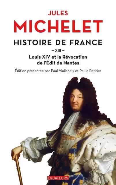 Histoire de France (Tome 13) - Louis XIV et la Révocation de l'Edit de Nantes - Jules Michelet - Éditions des Équateurs