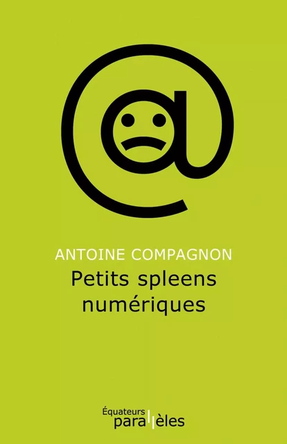 Petits spleens numériques - Antoine Compagnon - Éditions des Équateurs