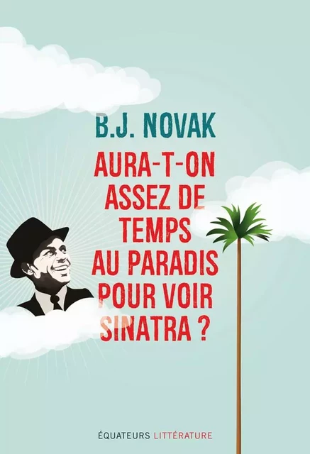 Aura-t-on assez de temps au paradis pour voir Sinatra ? - B.J. Novak - Éditions des Équateurs