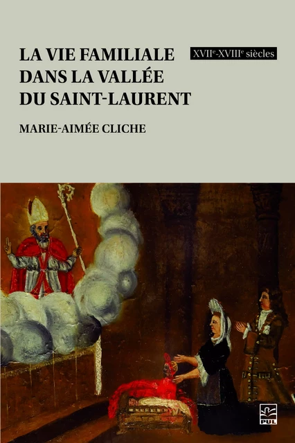 La vie familiale dans la vallée du Saint-Laurent, XVIIe-XVIIIe siècles - Marie-Aimée Cliche - Presses de l'Université Laval