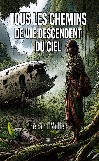 Tous les chemins de vie descendent du ciel - Gérard Müller - Le Lys Bleu Éditions