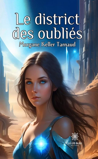 Le district des oubliés - Morgane Keller Tarnaud - Le Lys Bleu Éditions