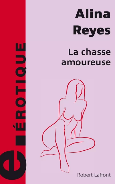 La chasse amoureuse - Alina Reyes - Groupe Robert Laffont