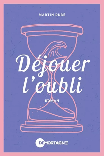 Déjouer l'oubli - Martin Dubé - Éditions de Mortagne