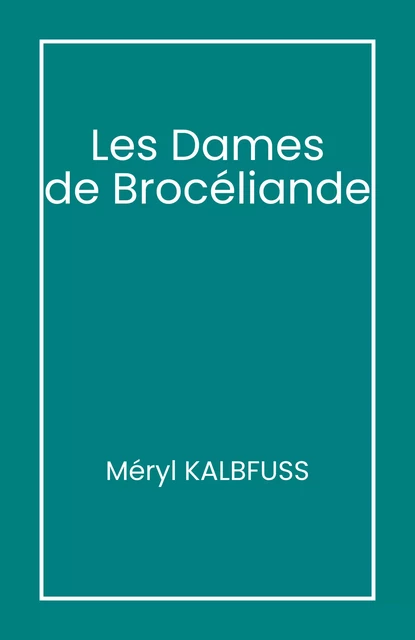 Les Dames  de Brocéliande - Méryl KALBFUSS - Librinova