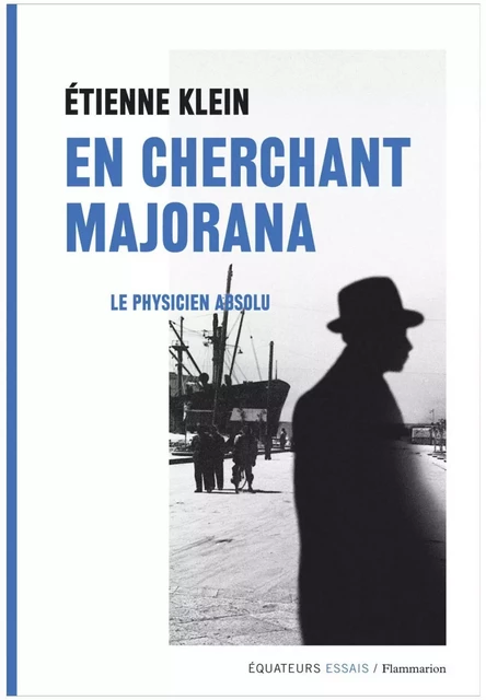 En cherchant Majorana. Le physicien absolu - Étienne Klein - Éditions des Équateurs