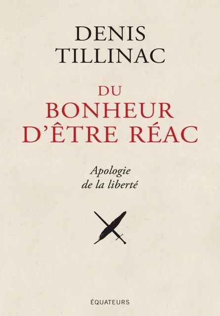 Du bonheur d'être réac. Apologie de la liberté - Denis Tillinac - Éditions des Équateurs