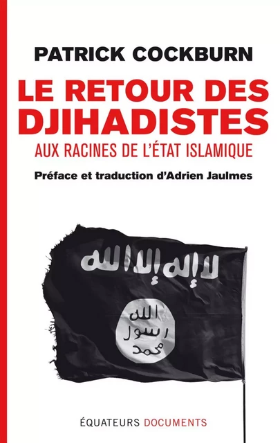 Le retour des djihadistes. Aux racines de l'État islamique - Patrick Cockburn - Éditions des Équateurs