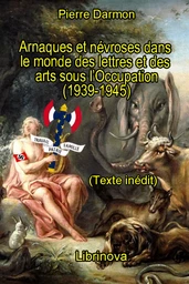 Arnaques et névroses  dans le monde  des lettres  et des arts  sous l'Occupation  (1939-1945)