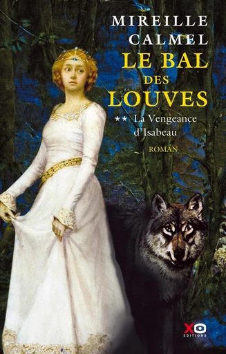 Le bal des louves - tome 2 La vengeance d'Isabeau - Tome 2 - Mireille Calmel - XO éditions