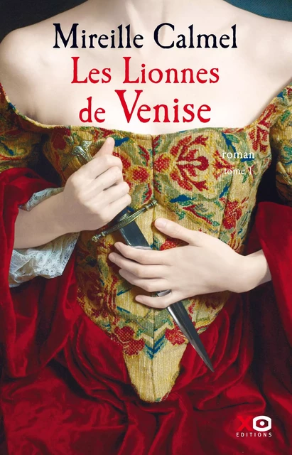 Les Lionnes de Venise - tome 1 - Tome 1 - Mireille Calmel - XO éditions