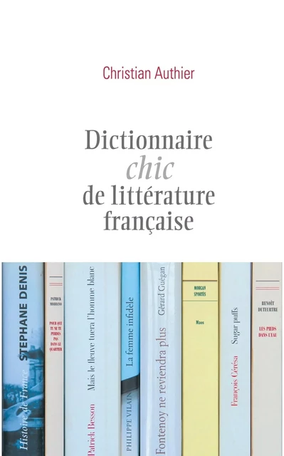 Dictionnaire chic de littérature française - Christian Authier - L'Archipel