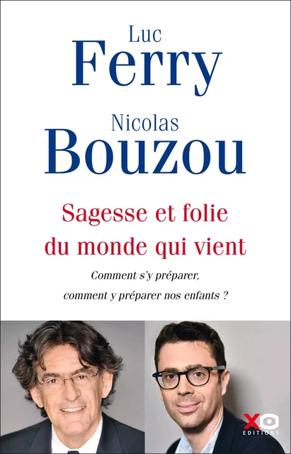 Sagesse et folie du monde qui vient - Comment s'y préparer, comment y préparer nos enfants ? - Luc Ferry, Nicolas Bouzou - XO éditions