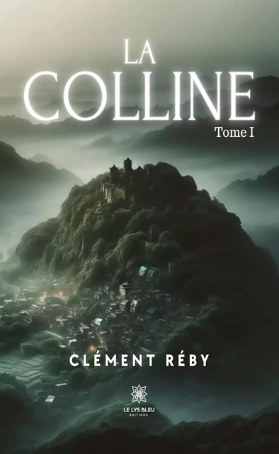 La colline - Tome 1 - Clément Réby - Le Lys Bleu Éditions