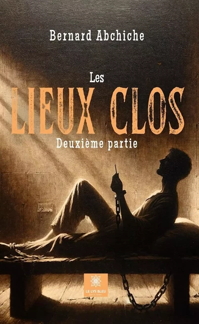 Les lieux clos - Deuxième partie - Bernard Abchiche - Le Lys Bleu Éditions